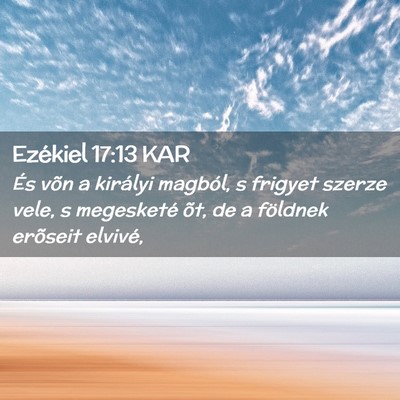 Picture 02 - Ezékiel 17:13 KAR - És võn a királyi magból, s frigyet szerze - Bible Verse Picture