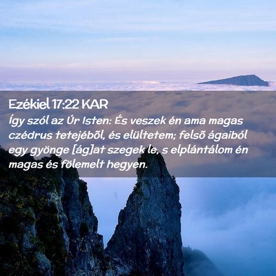 Picture 02 - Ezékiel 17:22 KAR - Így szól az Úr Isten: És veszek én ama magas - Bible Verse Picture