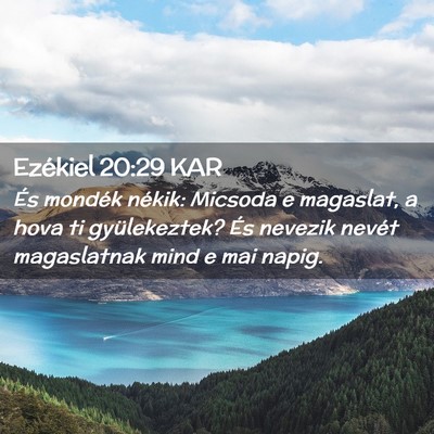 Picture 02 - Ezékiel 20:29 KAR - És mondék nékik: Micsoda e magaslat, a hova ti - Bible Verse Picture