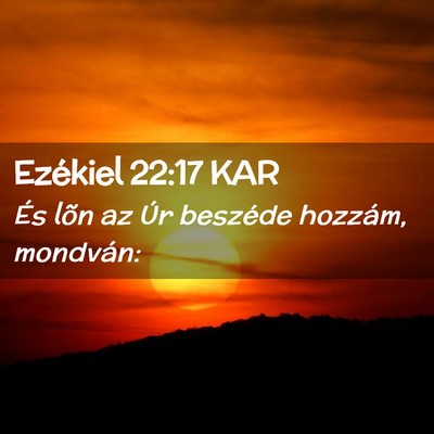 Picture 02 - Ezékiel 22:17 KAR - És lõn az Úr beszéde hozzám, - Bible Verse Picture