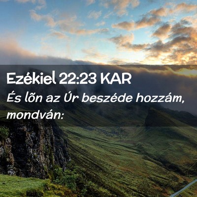 Picture 02 - Ezékiel 22:23 KAR - És lõn az Úr beszéde hozzám, - Bible Verse Picture