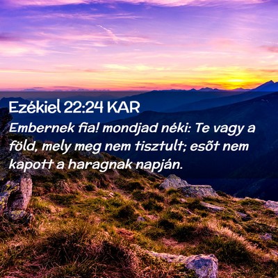 Picture 02 - Ezékiel 22:24 KAR - Embernek fia! mondjad néki: Te vagy a föld, - Bible Verse Picture