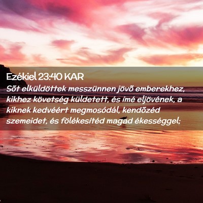 Picture 02 - Ezékiel 23:40 KAR - Sõt elküldöttek messzünnen jövõ emberekhez, - Bible Verse Picture