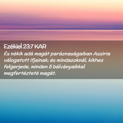 Picture 02 - Ezékiel 23:7 KAR - És nékik adá magát paráznaságaiban Assiria - Bible Verse Picture