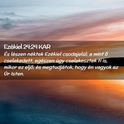 Picture 02 - Ezékiel 24:24 KAR - És lészen néktek Ezékiel csodajelül: a mint - Bible Verse Picture