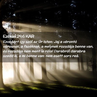 Picture 02 - Ezékiel 24:6 KAR - Ezokáért így szól az Úr Isten: Jaj a - Bible Verse Picture