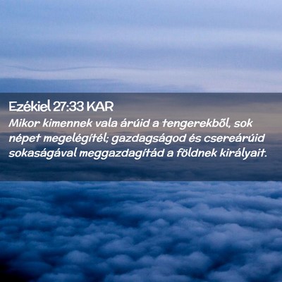 Picture 02 - Ezékiel 27:33 KAR - Mikor kimennek vala árúid a tengerekbõl, sok - Bible Verse Picture