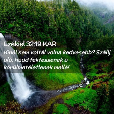 Picture 02 - Ezékiel 32:19 KAR - Kinél nem voltál volna kedvesebb? Szállj alá, - Bible Verse Picture