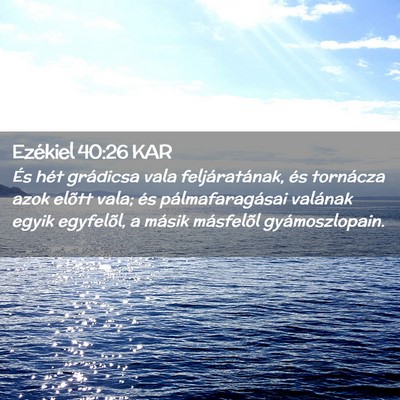Picture 02 - Ezékiel 40:26 KAR - És hét grádicsa vala feljáratának, és - Bible Verse Picture