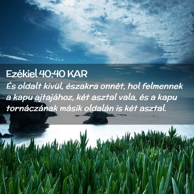 Picture 02 - Ezékiel 40:40 KAR - És oldalt kivül, északra onnét, hol felmennek - Bible Verse Picture