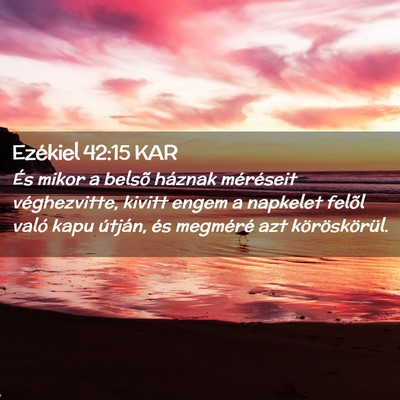 Picture 02 - Ezékiel 42:15 KAR - És mikor a belsõ háznak méréseit - Bible Verse Picture
