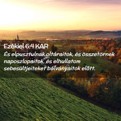 Picture 02 - Ezékiel 6:4 KAR - És elpusztulnak oltáraitok, és összetörnek - Bible Verse Picture