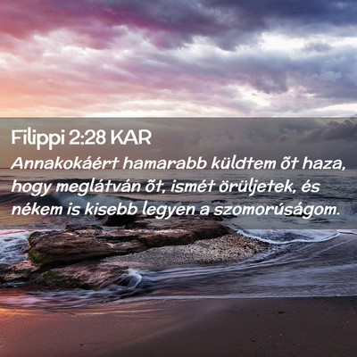 Picture 02 - Filippi 2:28 KAR - Annakokáért hamarabb küldtem õt haza, hogy - Bible Verse Picture