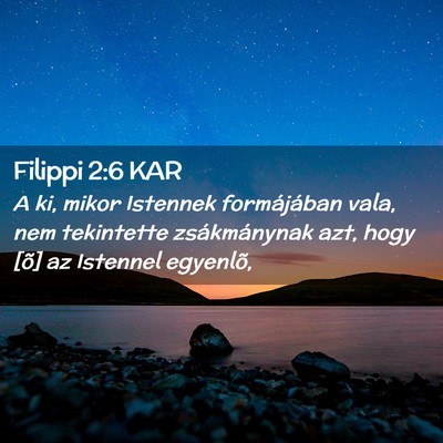 Picture 02 - Filippi 2:6 KAR - A ki, mikor Istennek formájában vala, nem - Bible Verse Picture