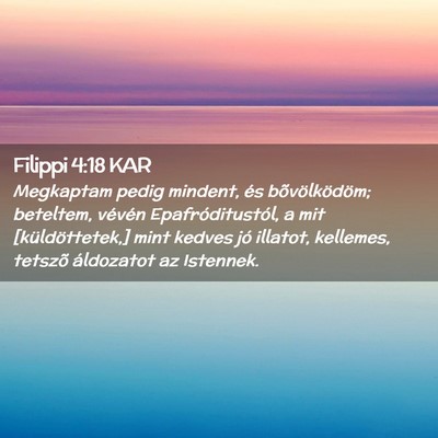 Picture 02 - Filippi 4:18 KAR - Megkaptam pedig mindent, és bõvölködöm; - Bible Verse Picture