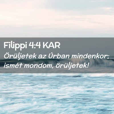 Picture 02 - Filippi 4:4 KAR - Örüljetek az Úrban mindenkor; ismét mondom, - Bible Verse Picture