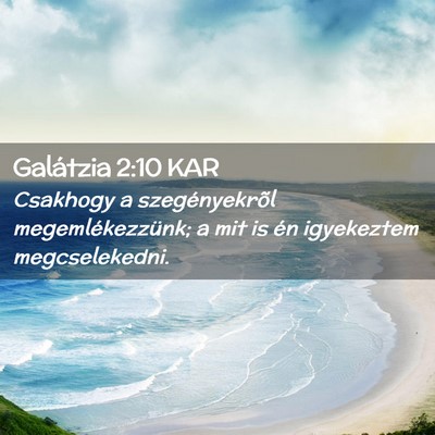 Picture 02 - Galátzia 2:10 KAR - Csakhogy a szegényekrõl megemlékezzünk; a mit - Bible Verse Picture