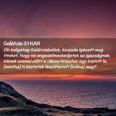 Picture 02 - Galátzia 3:1 KAR - Óh balgatag Galátziabeliek, kicsoda ígézett - Bible Verse Picture