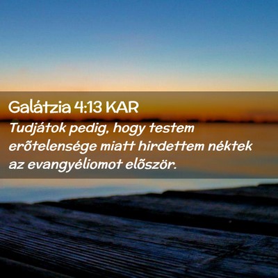 Picture 02 - Galátzia 4:13 KAR - Tudjátok pedig, hogy testem erõtelensége miatt - Bible Verse Picture