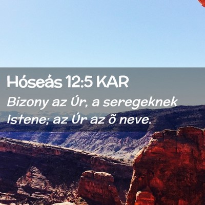 Picture 02 - Hóseás 12:5 KAR - Bizony az Úr, a seregeknek Istene; az Úr az õ - Bible Verse Picture