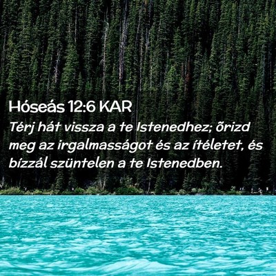 Picture 02 - Hóseás 12:6 KAR - Térj hát vissza a te Istenedhez; õrizd meg az - Bible Verse Picture