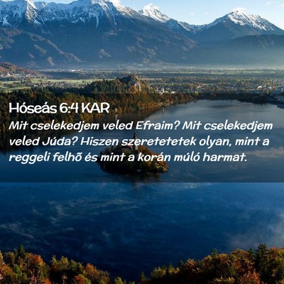 Picture 02 - Hóseás 6:4 KAR - Mit cselekedjem veled Efraim? Mit cselekedjem - Bible Verse Picture