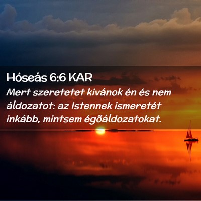 Picture 02 - Hóseás 6:6 KAR - Mert szeretetet kivánok én és nem áldozatot: - Bible Verse Picture