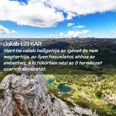 Picture 02 - Jakab 1:23 KAR - Mert ha valaki hallgatója az ígének és nem - Bible Verse Picture