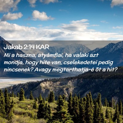 Picture 02 - Jakab 2:14 KAR - Mi a haszna, atyámfiai, ha valaki azt mondja, - Bible Verse Picture