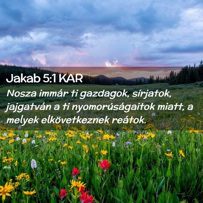 Picture 02 - Jakab 5:1 KAR - Nosza immár ti gazdagok, sírjatok, jajgatván a - Bible Verse Picture