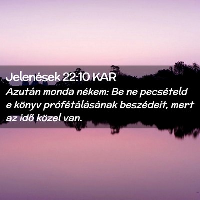 Picture 02 - Jelenések 22:10 KAR - Azután monda nékem: Be ne pecsételd e könyv - Bible Verse Picture