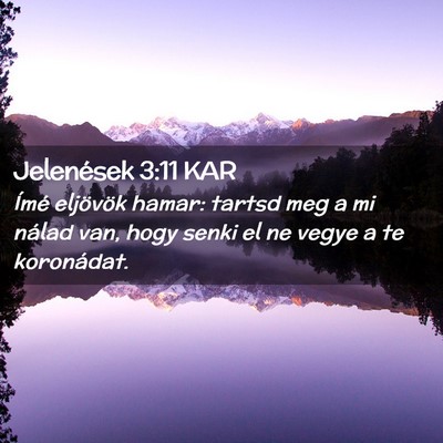 Picture 02 - Jelenések 3:11 KAR - Ímé eljövök hamar: tartsd meg a mi nálad - Bible Verse Picture