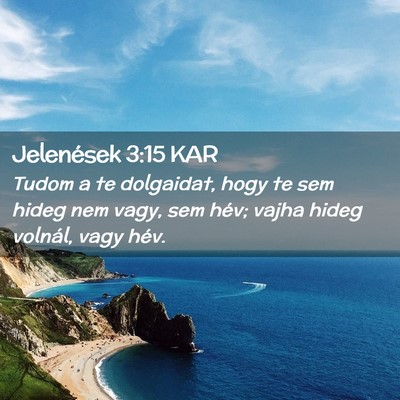 Picture 02 - Jelenések 3:15 KAR - Tudom a te dolgaidat, hogy te sem hideg nem vagy, - Bible Verse Picture