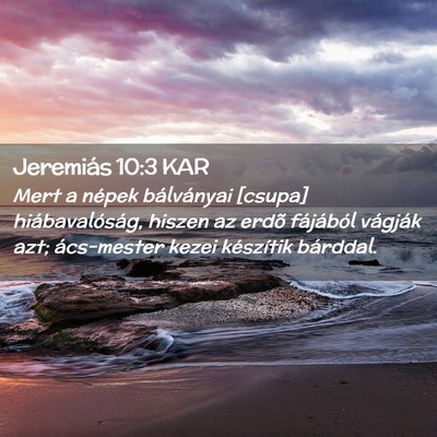 Picture 02 - Jeremiás 10:3 KAR - Mert a népek bálványai [csupa] - Bible Verse Picture