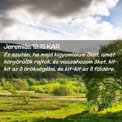 Picture 02 - Jeremiás 12:15 KAR - És azután, ha majd kigyomlálom õket, ismét - Bible Verse Picture