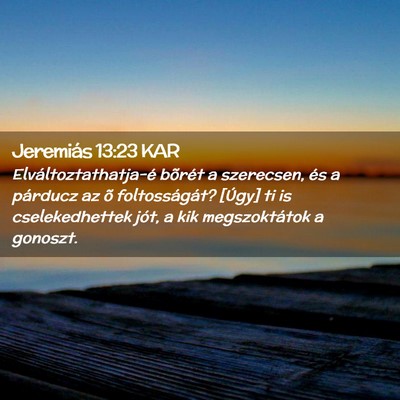 Picture 02 - Jeremiás 13:23 KAR - Elváltoztathatja-é bõrét a szerecsen, és a - Bible Verse Picture