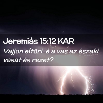 Picture 02 - Jeremiás 15:12 KAR - Vajjon eltöri-é a vas az északi vasat és - Bible Verse Picture