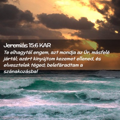 Picture 02 - Jeremiás 15:6 KAR - Te elhagytál engem, azt mondja az Úr, másfelé - Bible Verse Picture