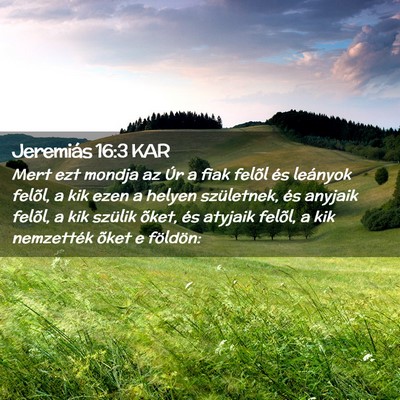 Picture 02 - Jeremiás 16:3 KAR - Mert ezt mondja az Úr a fiak felõl és leányok - Bible Verse Picture