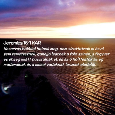 Picture 02 - Jeremiás 16:4 KAR - Keserves halállal halnak meg, nem sirattatnak el - Bible Verse Picture
