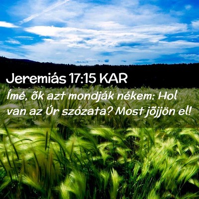 Picture 02 - Jeremiás 17:15 KAR - Ímé, õk azt mondják nékem: Hol van az Úr - Bible Verse Picture