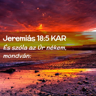 Picture 02 - Jeremiás 18:5 KAR - És szóla az Úr nékem, - Bible Verse Picture