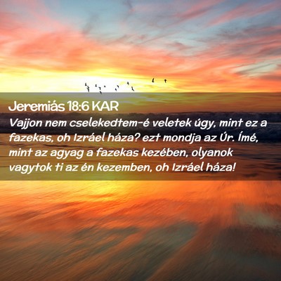 Picture 02 - Jeremiás 18:6 KAR - Vajjon nem cselekedtem-é veletek úgy, mint ez a - Bible Verse Picture