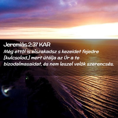 Picture 02 - Jeremiás 2:37 KAR - Még ettõl is elszakadsz s kezeidet fejedre - Bible Verse Picture