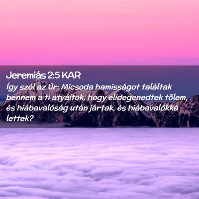 Picture 02 - Jeremiás 2:5 KAR - Így szól az Úr: Micsoda hamisságot találtak - Bible Verse Picture