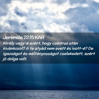 Picture 02 - Jeremiás 22:15 KAR - Király vagy-é azért, hogy czédrus után - Bible Verse Picture