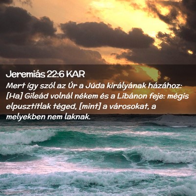 Picture 02 - Jeremiás 22:6 KAR - Mert így szól az Úr a Júda királyának - Bible Verse Picture