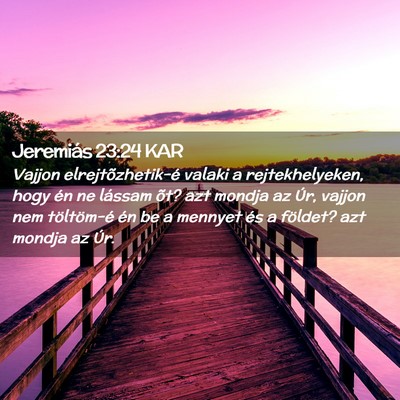Picture 02 - Jeremiás 23:24 KAR - Vajjon elrejtõzhetik-é valaki a rejtekhelyeken, - Bible Verse Picture