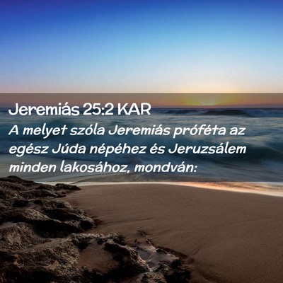 Picture 02 - Jeremiás 25:2 KAR - A melyet szóla Jeremiás próféta az egész - Bible Verse Picture