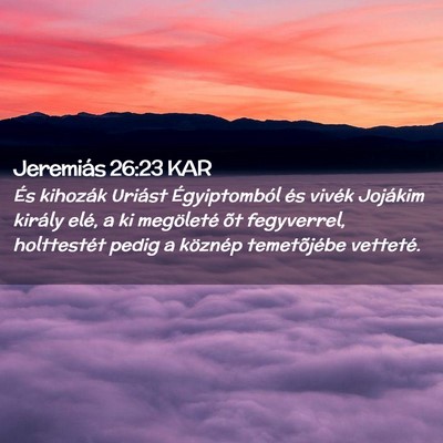 Picture 02 - Jeremiás 26:23 KAR - És kihozák Uriást Égyiptomból és vivék - Bible Verse Picture